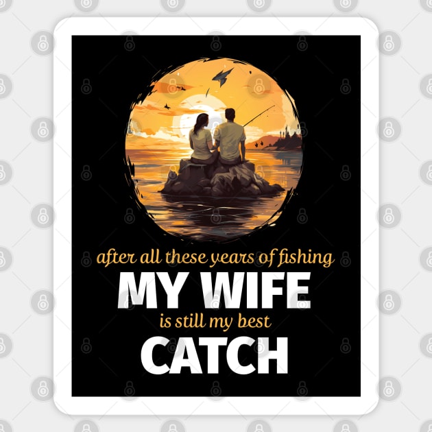 After All These Years Of Fishing My Wife Is Still My Best Catch Sticker by PaulJus
